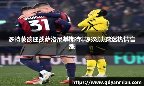 多特蒙德迎战萨洛尼基期待精彩对决球迷热情高涨