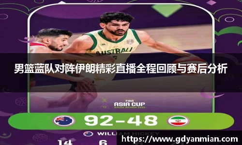 男篮蓝队对阵伊朗精彩直播全程回顾与赛后分析