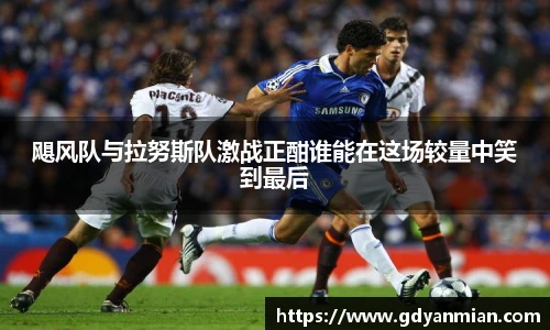 飓风队与拉努斯队激战正酣谁能在这场较量中笑到最后