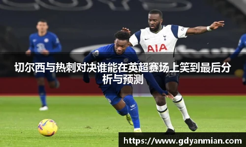 切尔西与热刺对决谁能在英超赛场上笑到最后分析与预测