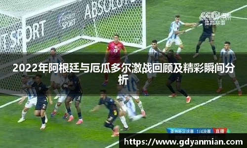 2022年阿根廷与厄瓜多尔激战回顾及精彩瞬间分析