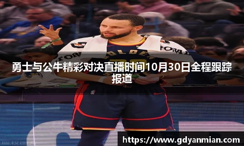 勇士与公牛精彩对决直播时间10月30日全程跟踪报道