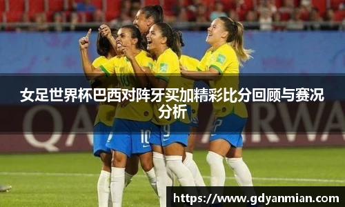 女足世界杯巴西对阵牙买加精彩比分回顾与赛况分析