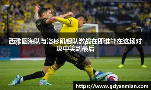 西雅图海队与洛杉矶银队激战在即谁能在这场对决中笑到最后