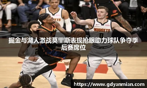 掘金与湖人激战莫里斯表现抢眼助力球队争夺季后赛席位